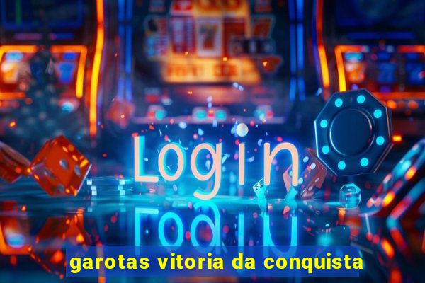 garotas vitoria da conquista