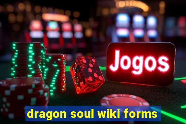 dragon soul wiki forms