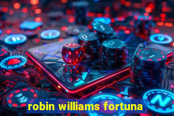 robin williams fortuna