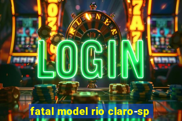 fatal model rio claro-sp