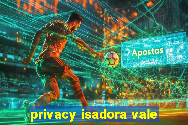 privacy isadora vale