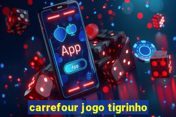 carrefour jogo tigrinho