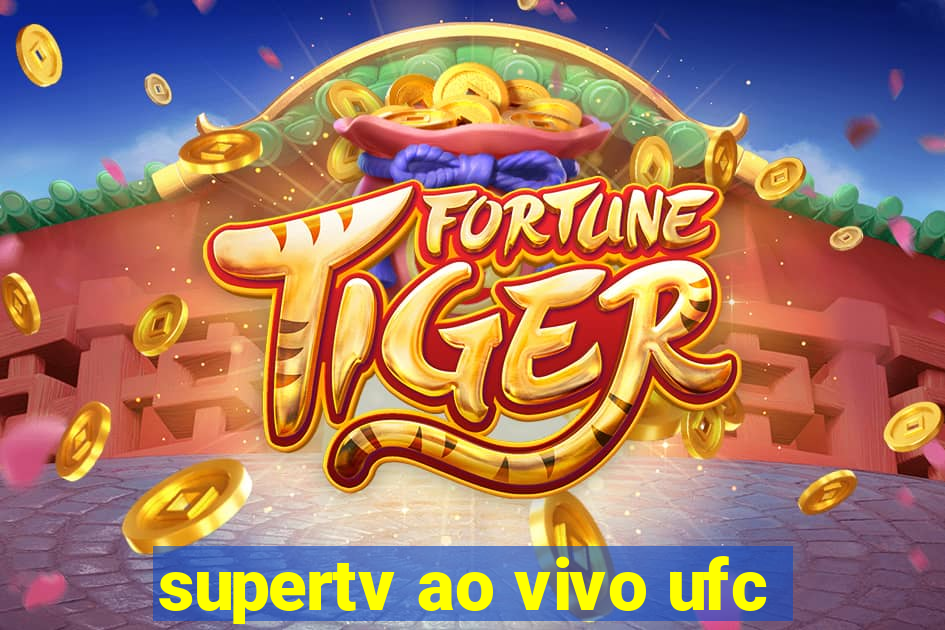 supertv ao vivo ufc