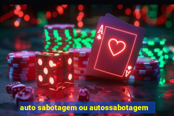 auto sabotagem ou autossabotagem