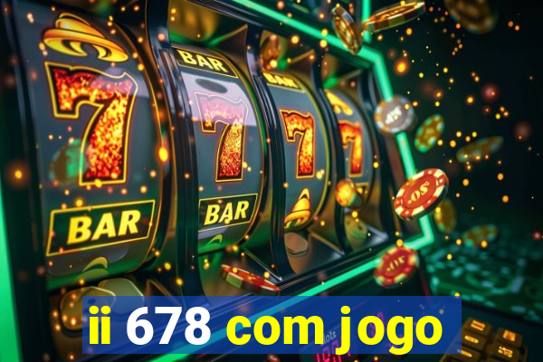 ii 678 com jogo