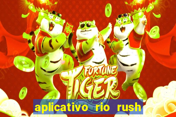 aplicativo rio rush paga mesmo