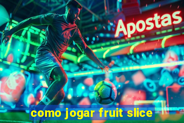 como jogar fruit slice