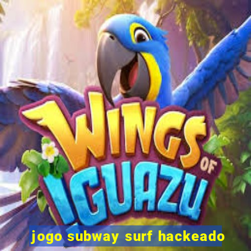 jogo subway surf hackeado