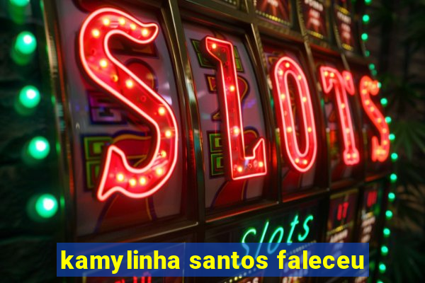 kamylinha santos faleceu