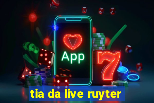 tia da live ruyter