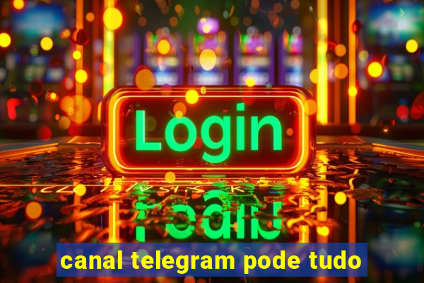 canal telegram pode tudo