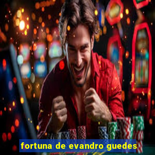 fortuna de evandro guedes