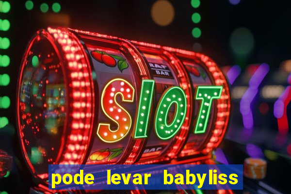 pode levar babyliss no cruzeiro