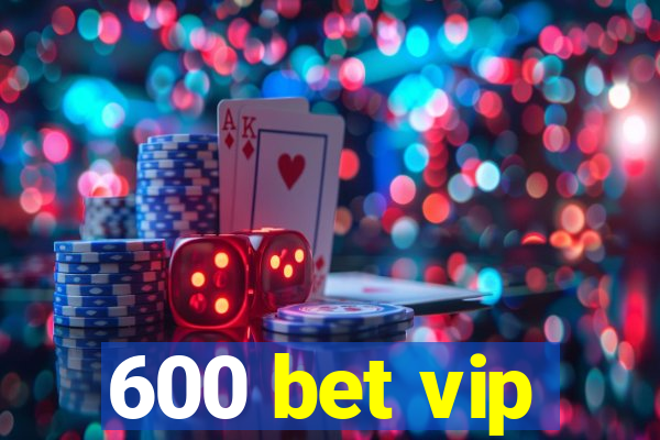 600 bet vip