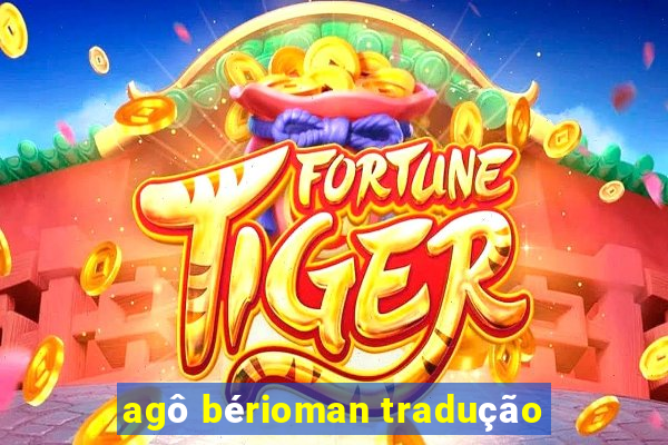 agô bérioman tradução