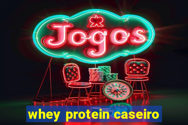 whey protein caseiro