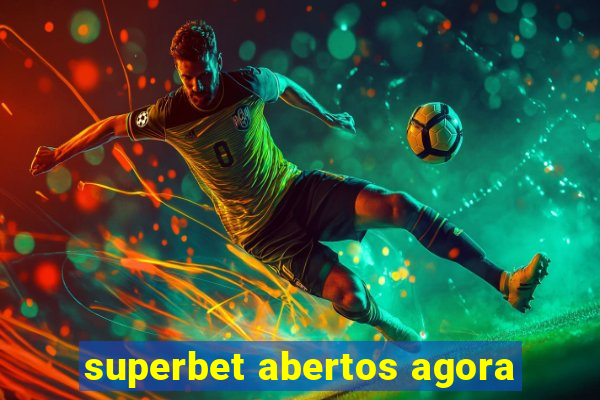 superbet abertos agora