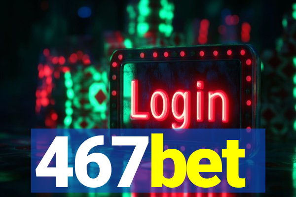 467bet