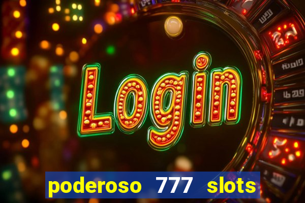 poderoso 777 slots paga mesmo