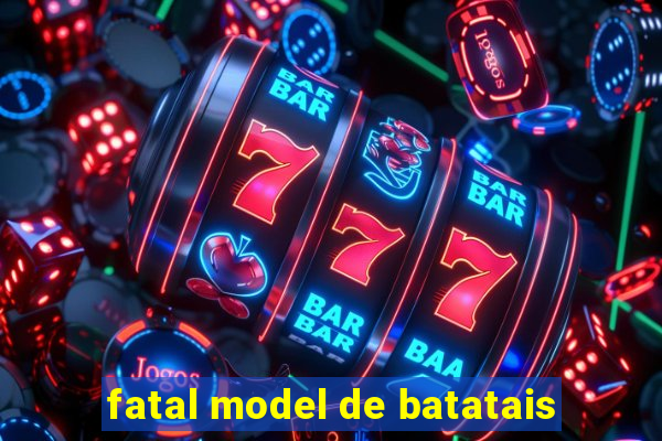 fatal model de batatais