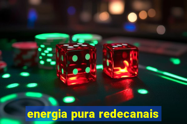 energia pura redecanais