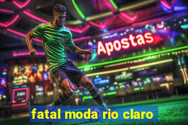 fatal moda rio claro