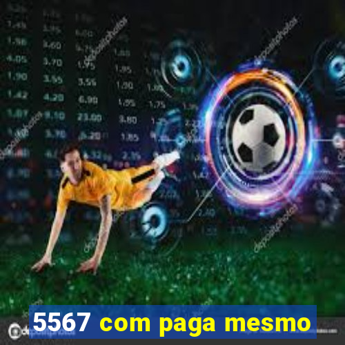 5567 com paga mesmo