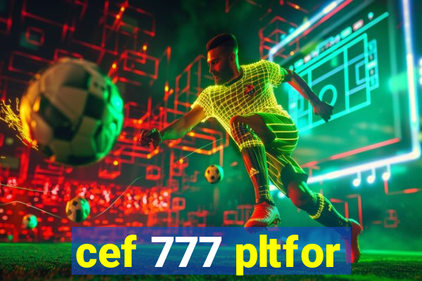 cef 777 pltfor