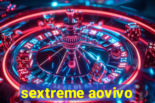 sextreme aovivo