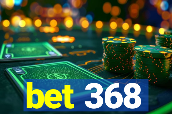 bet 368