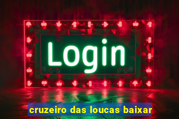 cruzeiro das loucas baixar