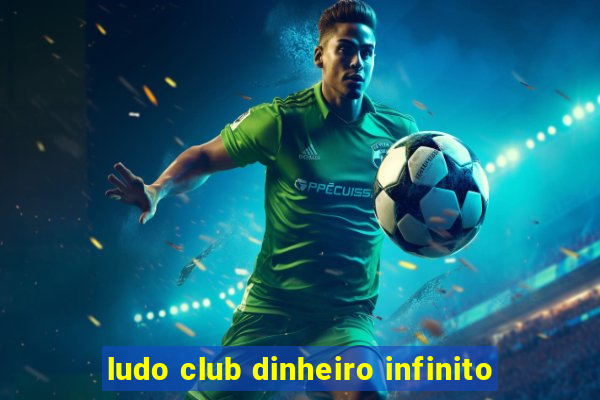 ludo club dinheiro infinito