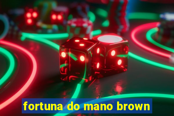 fortuna do mano brown