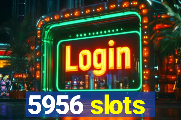 5956 slots