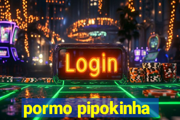 pormo pipokinha