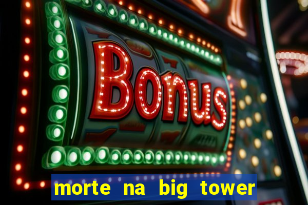 morte na big tower beto carrero