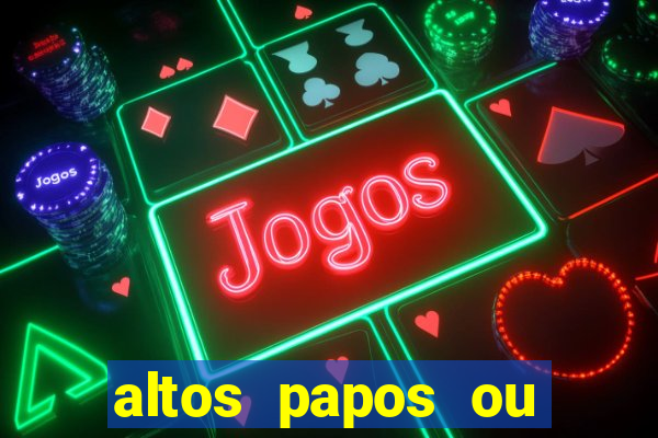 altos papos ou autos papos