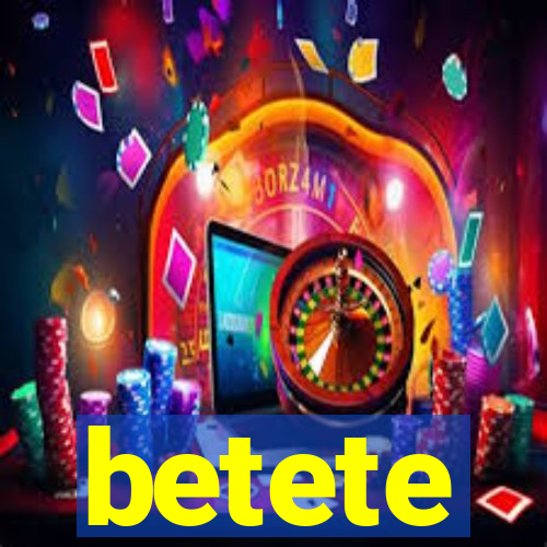 betete