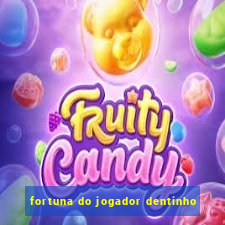 fortuna do jogador dentinho