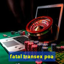 fatal transex poa