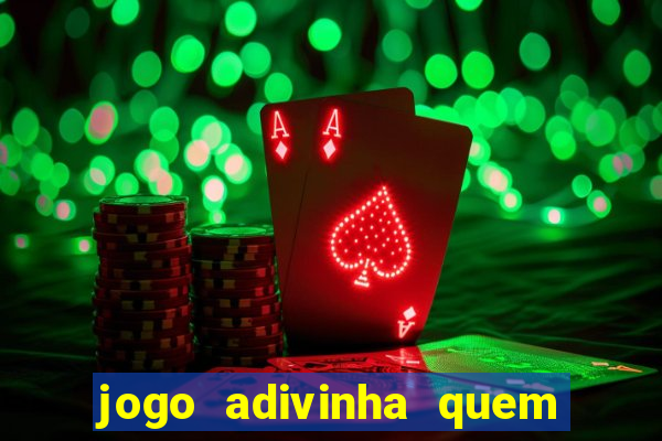 jogo adivinha quem sou eu