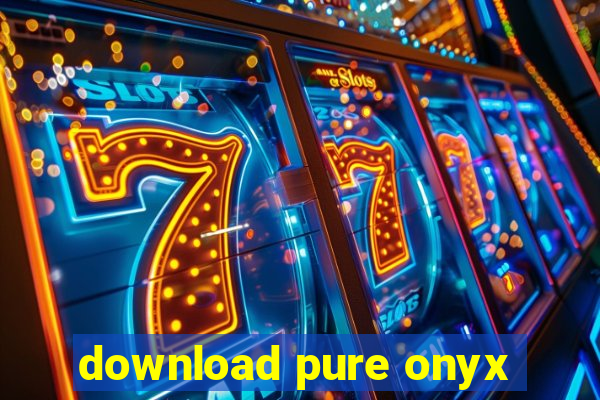 download pure onyx