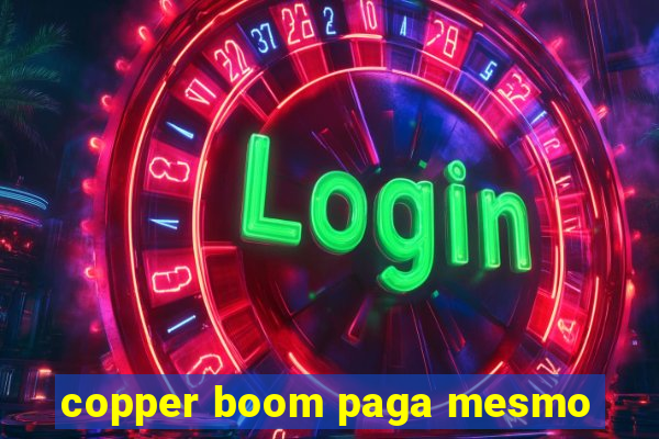 copper boom paga mesmo