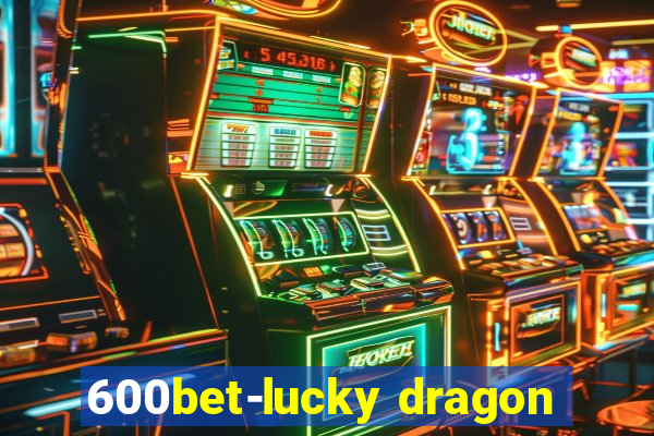 600bet-lucky dragon