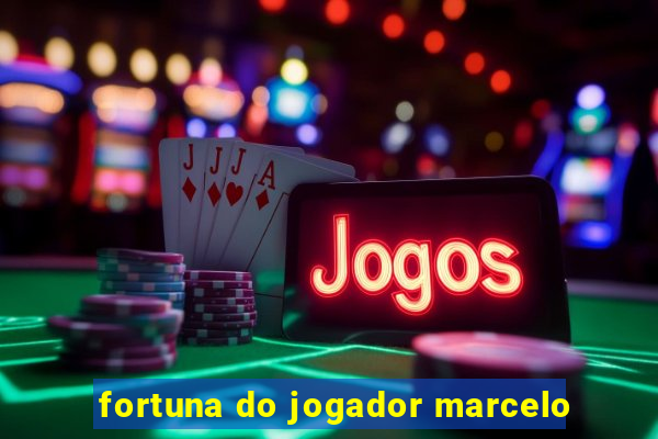 fortuna do jogador marcelo