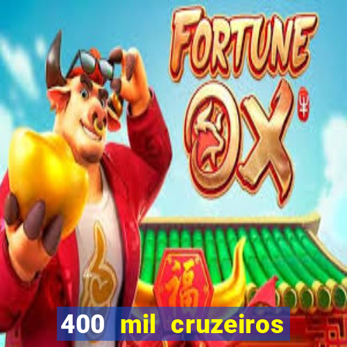 400 mil cruzeiros em reais