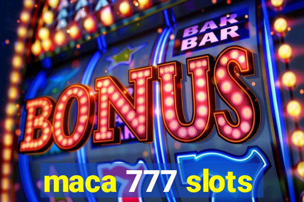 maca 777 slots