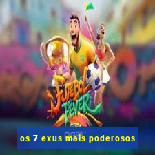 os 7 exus mais poderosos