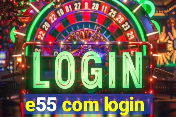 e55 com login