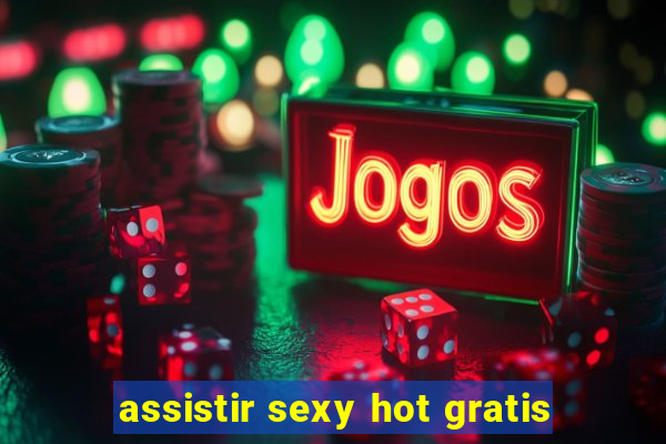 assistir sexy hot gratis